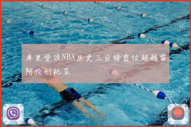 库里登顶NBA历史三分榜首位超越雷阿伦创纪录